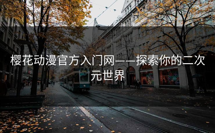 樱花动漫官方入门网——探索你的二次元世界 樱花动漫官方入门网——探索你的二次元世界
